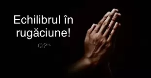 Echilibrul în rugăciune!